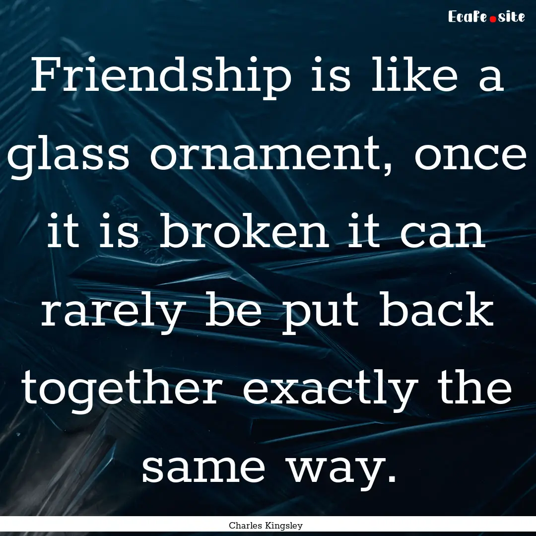 Friendship is like a glass ornament, once.... : Quote by Charles Kingsley