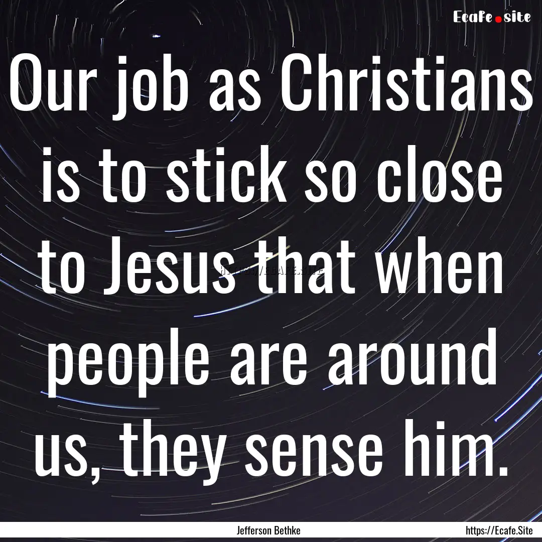 Our job as Christians is to stick so close.... : Quote by Jefferson Bethke