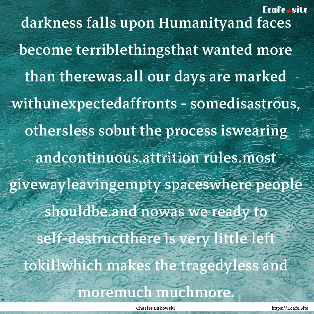 darkness falls upon Humanityand faces become.... : Quote by Charles Bukowski