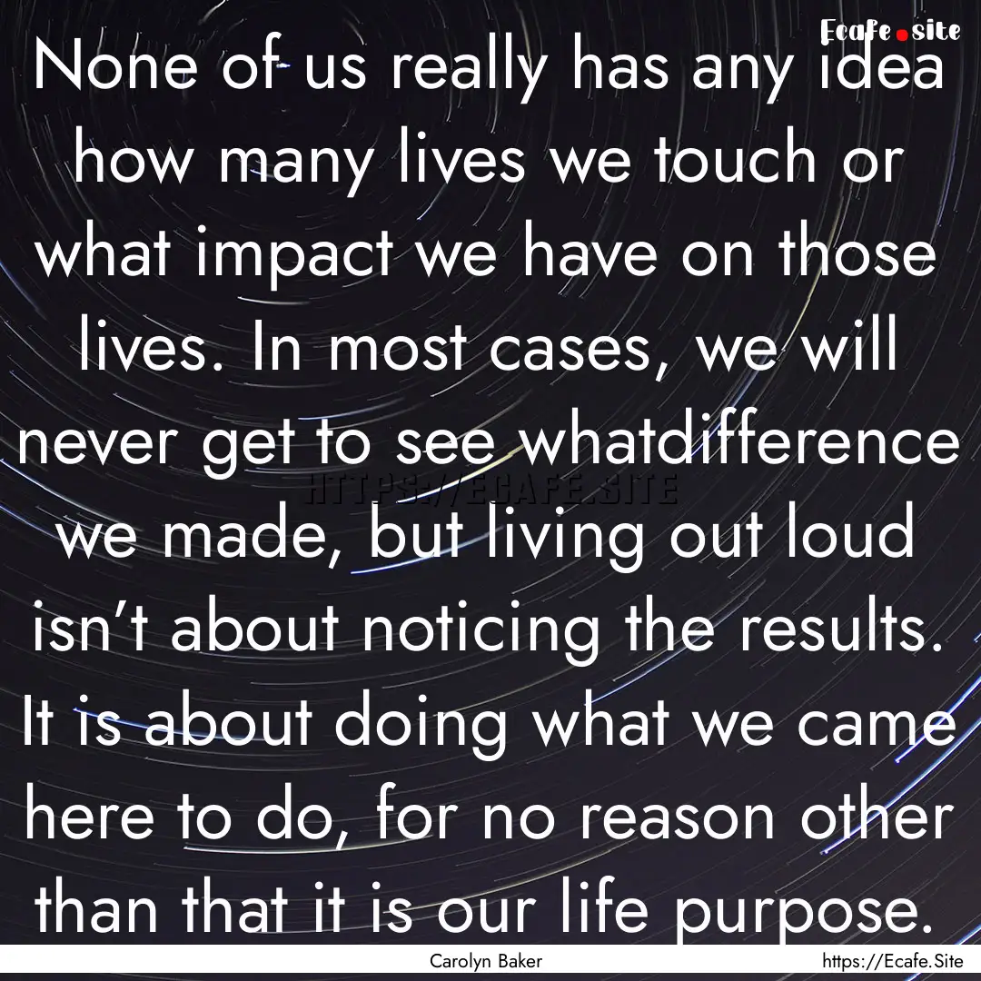 None of us really has any idea how many lives.... : Quote by Carolyn Baker