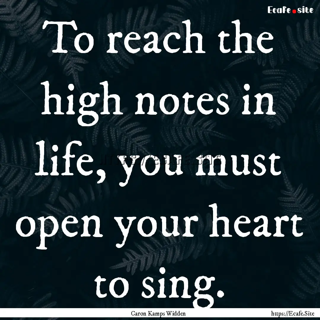 To reach the high notes in life, you must.... : Quote by Caron Kamps Widden