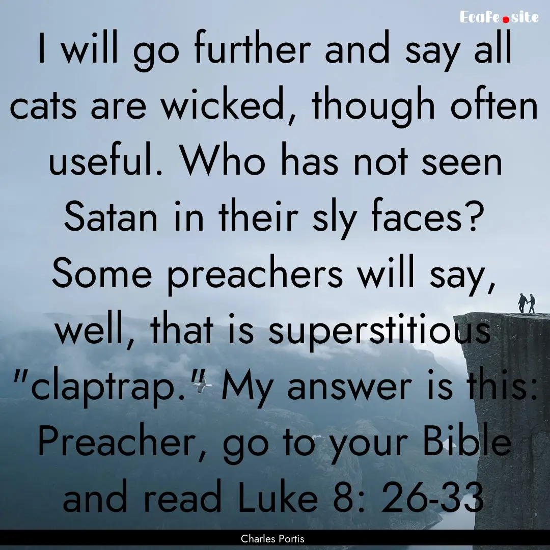 I will go further and say all cats are wicked,.... : Quote by Charles Portis