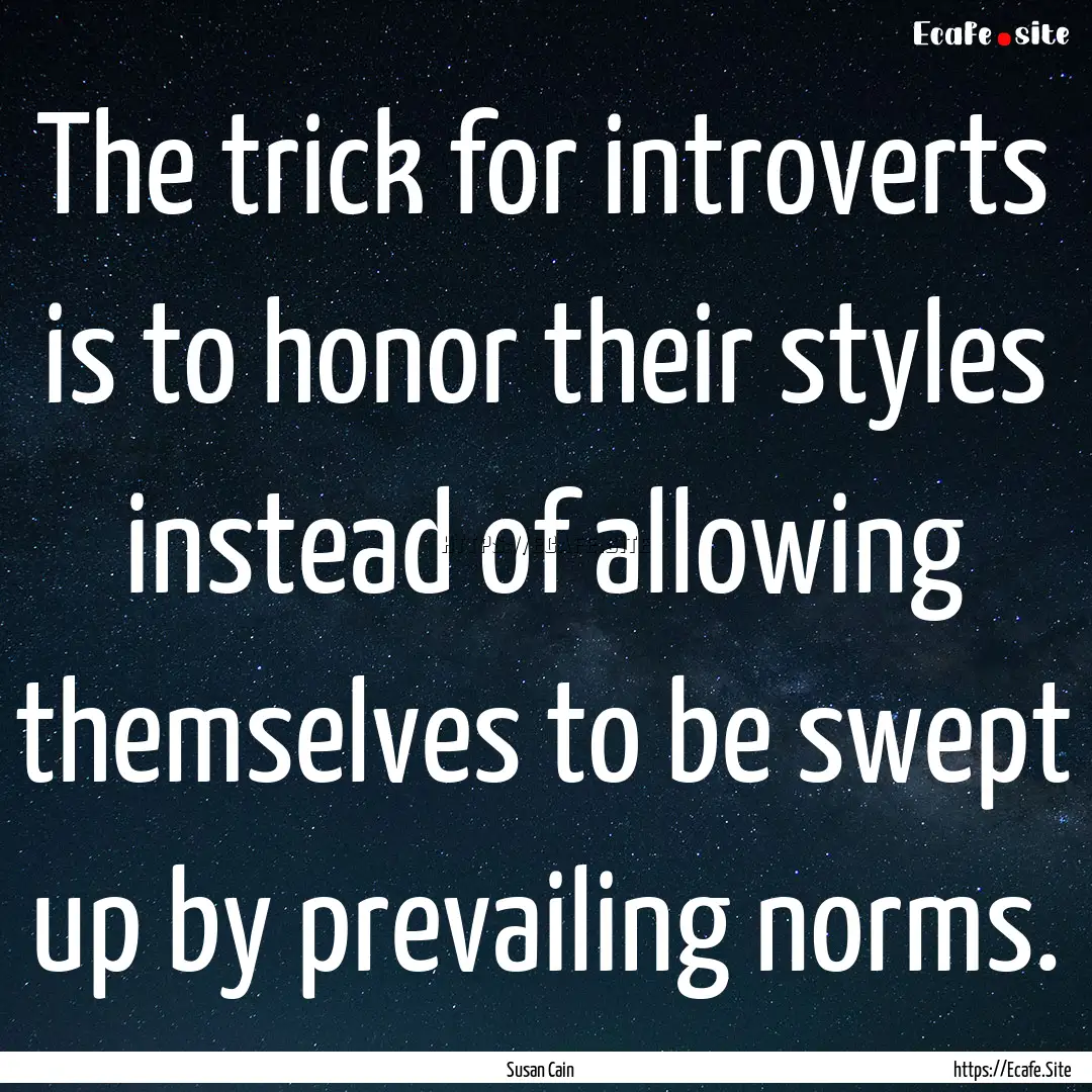 The trick for introverts is to honor their.... : Quote by Susan Cain