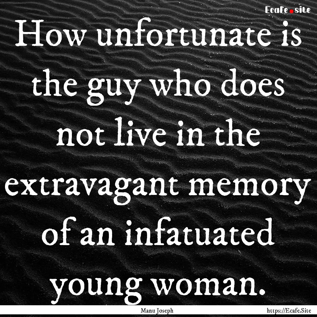 How unfortunate is the guy who does not live.... : Quote by Manu Joseph