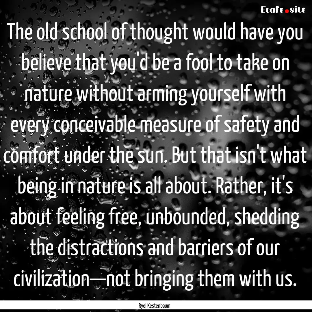 The old school of thought would have you.... : Quote by Ryel Kestenbaum