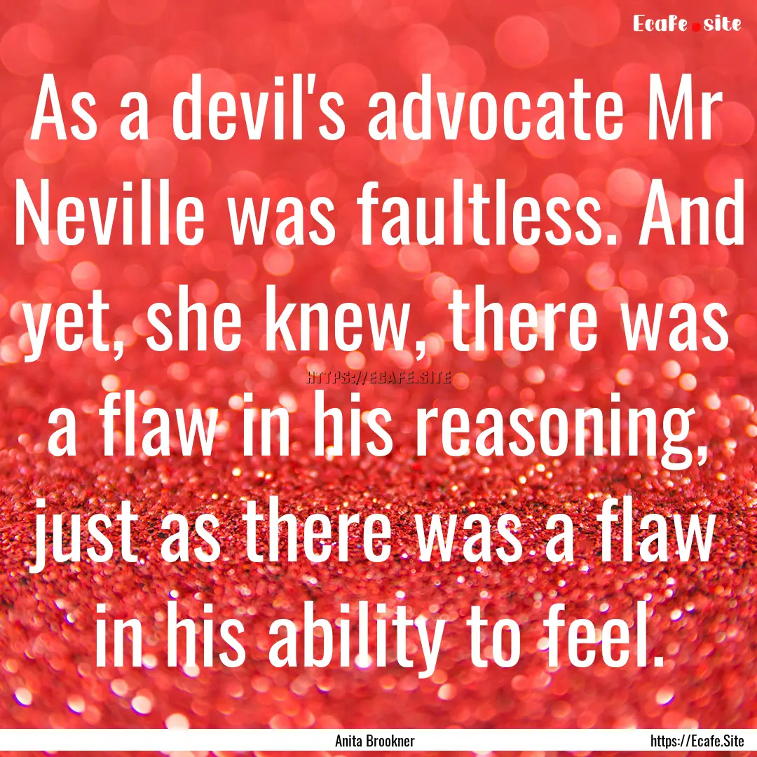 As a devil's advocate Mr Neville was faultless..... : Quote by Anita Brookner