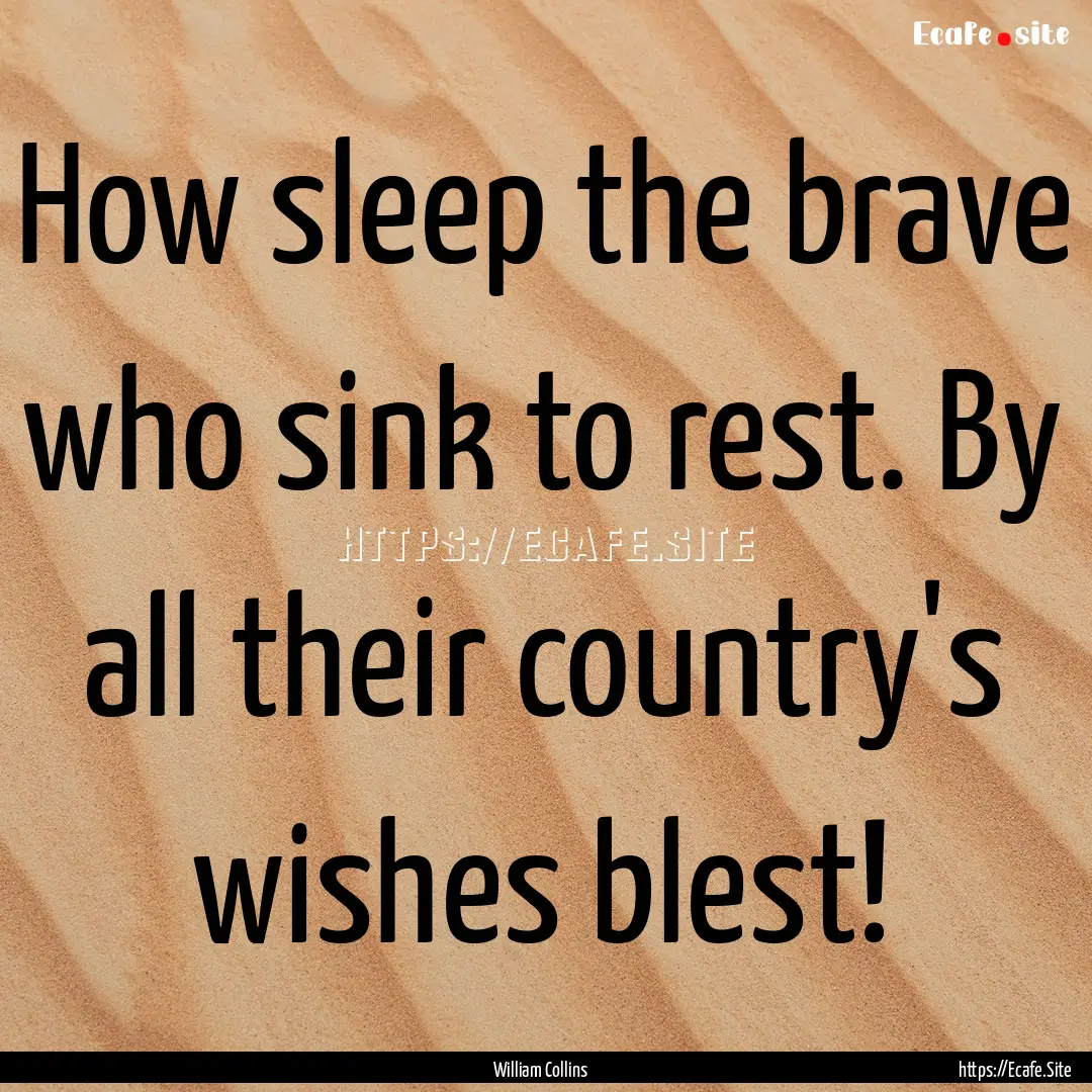 How sleep the brave who sink to rest. By.... : Quote by William Collins