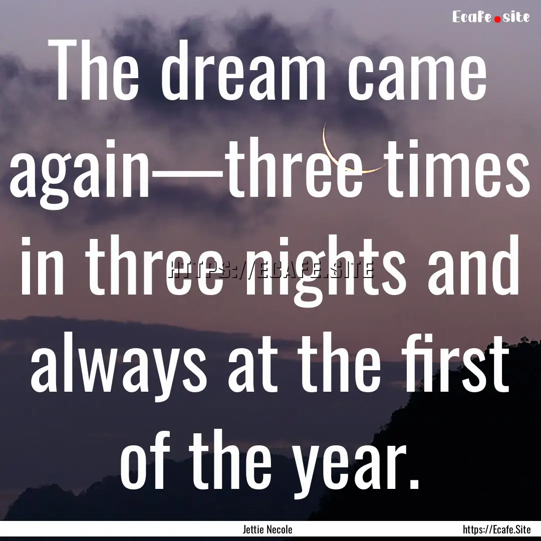 The dream came again—three times in three.... : Quote by Jettie Necole