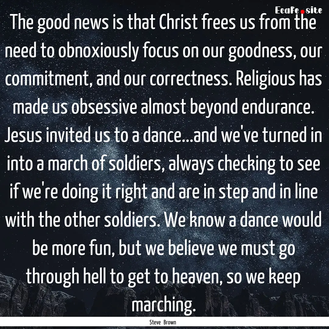 The good news is that Christ frees us from.... : Quote by Steve Brown