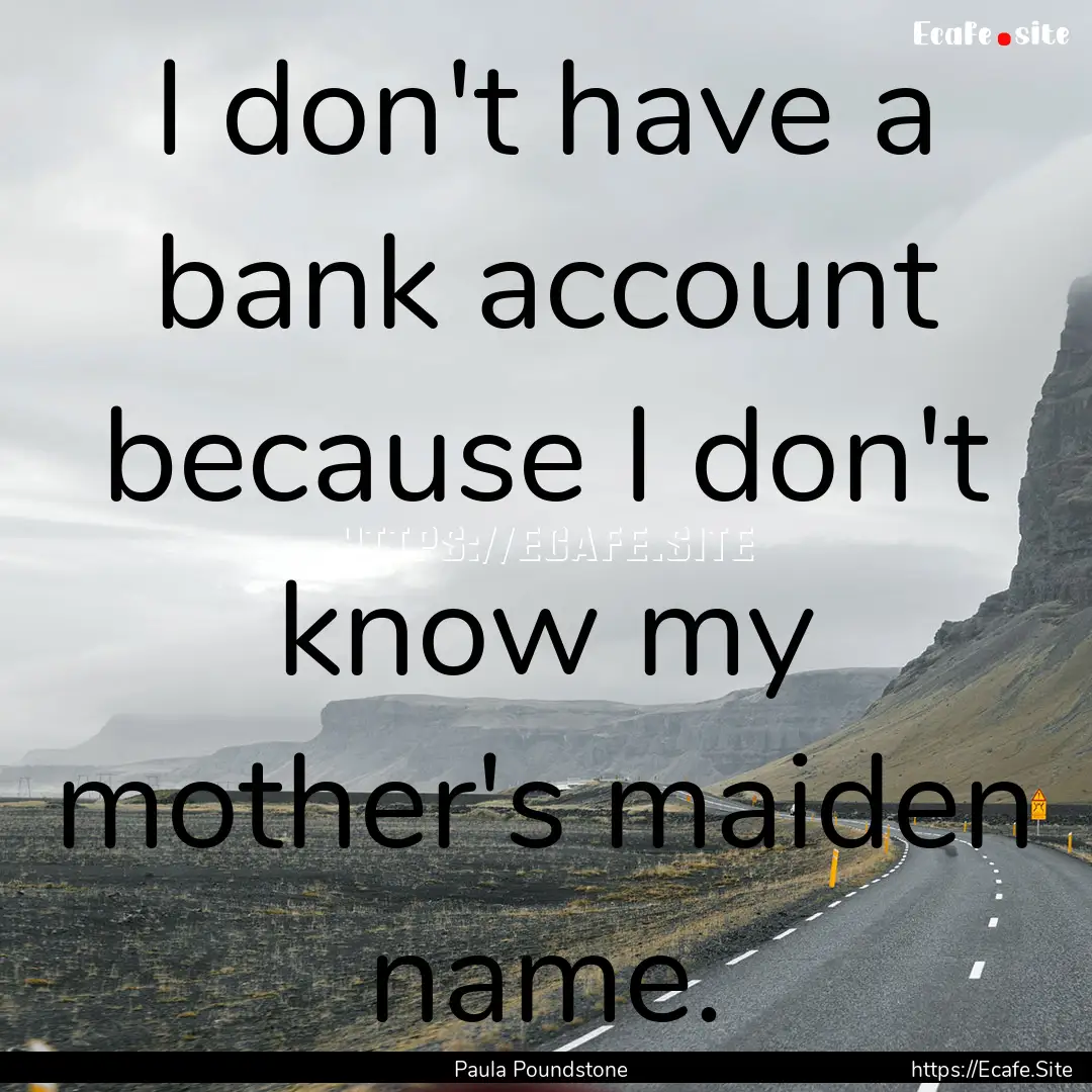 I don't have a bank account because I don't.... : Quote by Paula Poundstone