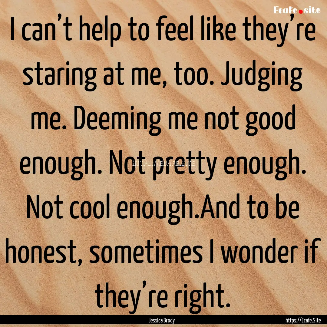 I can’t help to feel like they’re staring.... : Quote by Jessica Brody