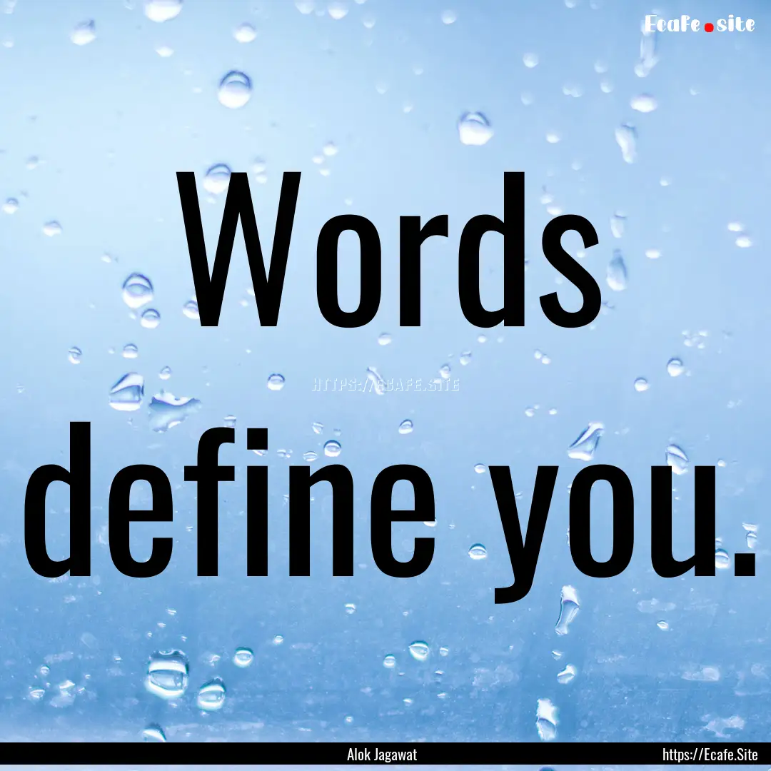 Words define you. : Quote by Alok Jagawat