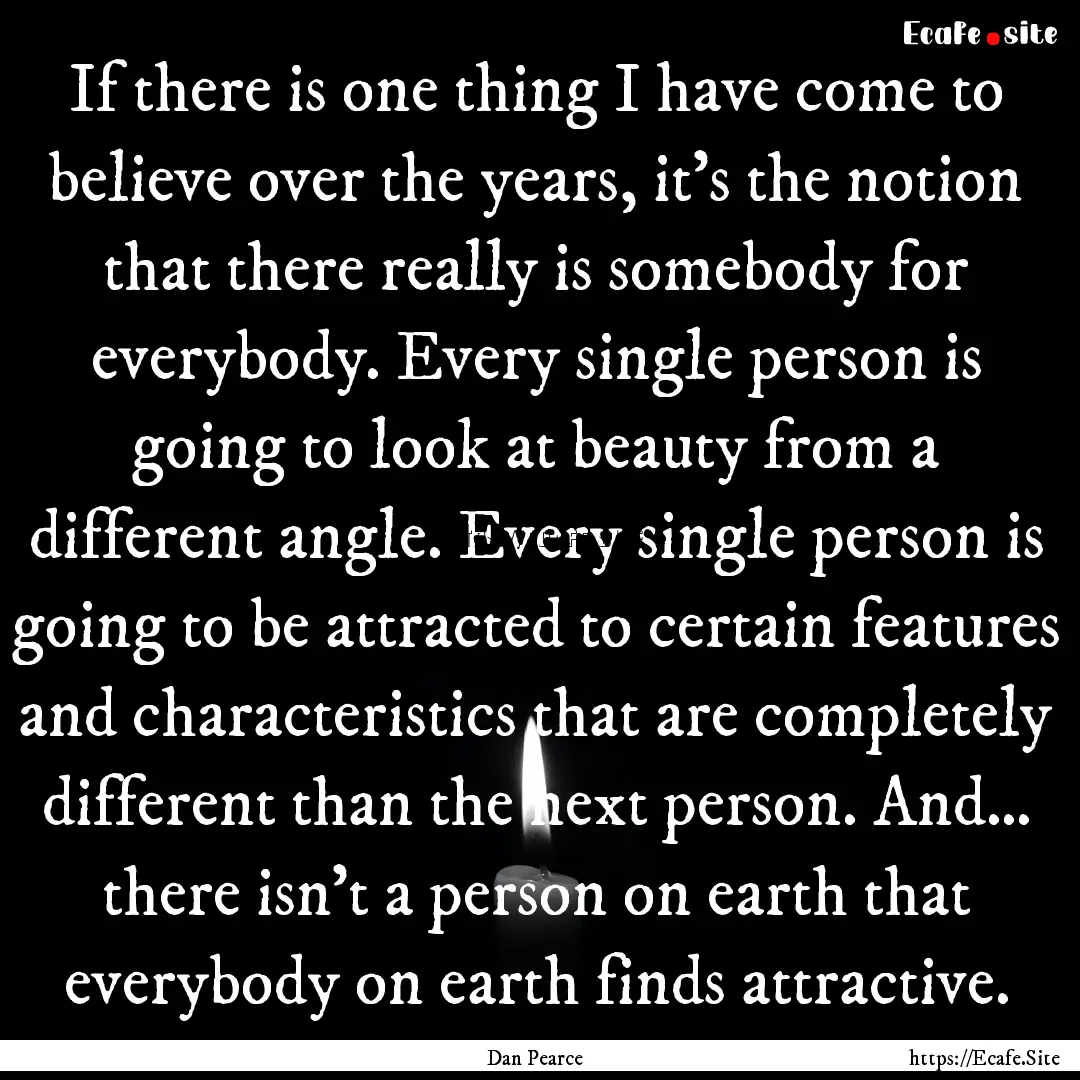 If there is one thing I have come to believe.... : Quote by Dan Pearce