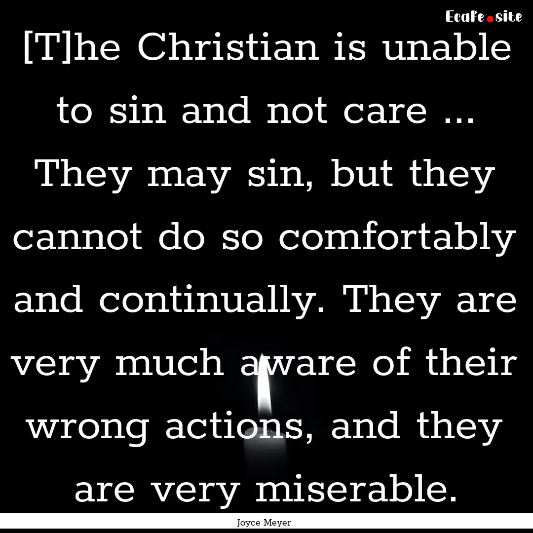 [T]he Christian is unable to sin and not.... : Quote by Joyce Meyer