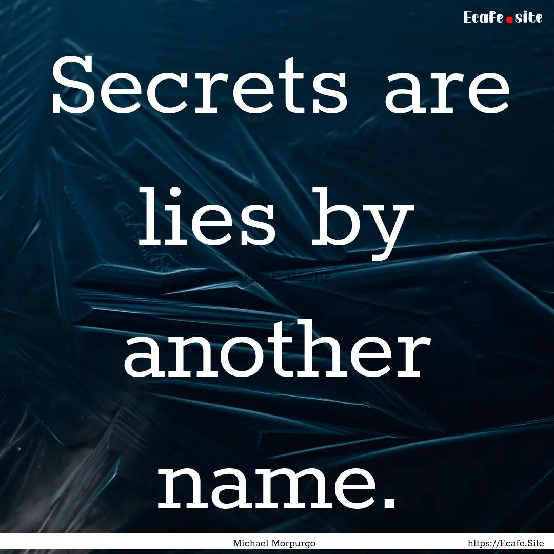 Secrets are lies by another name. : Quote by Michael Morpurgo