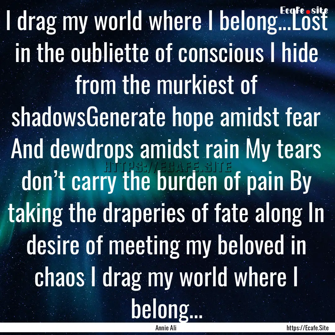 I drag my world where I belong...Lost in.... : Quote by Annie Ali