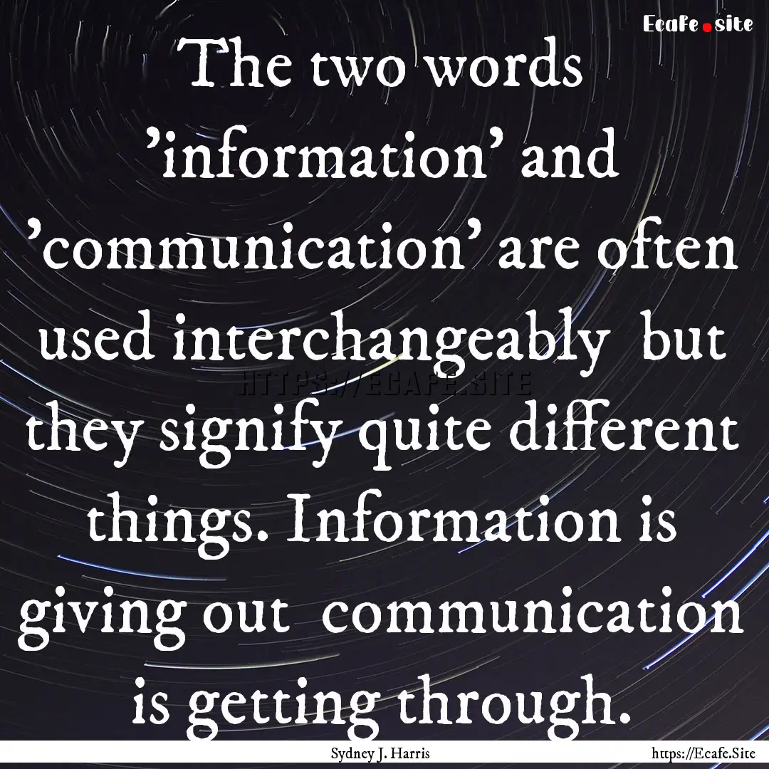 The two words 'information' and 'communication'.... : Quote by Sydney J. Harris