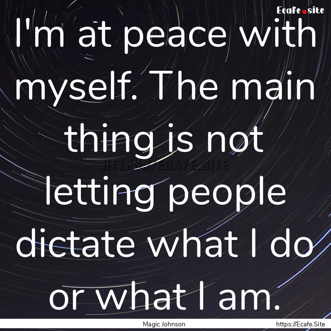 I'm at peace with myself. The main thing.... : Quote by Magic Johnson