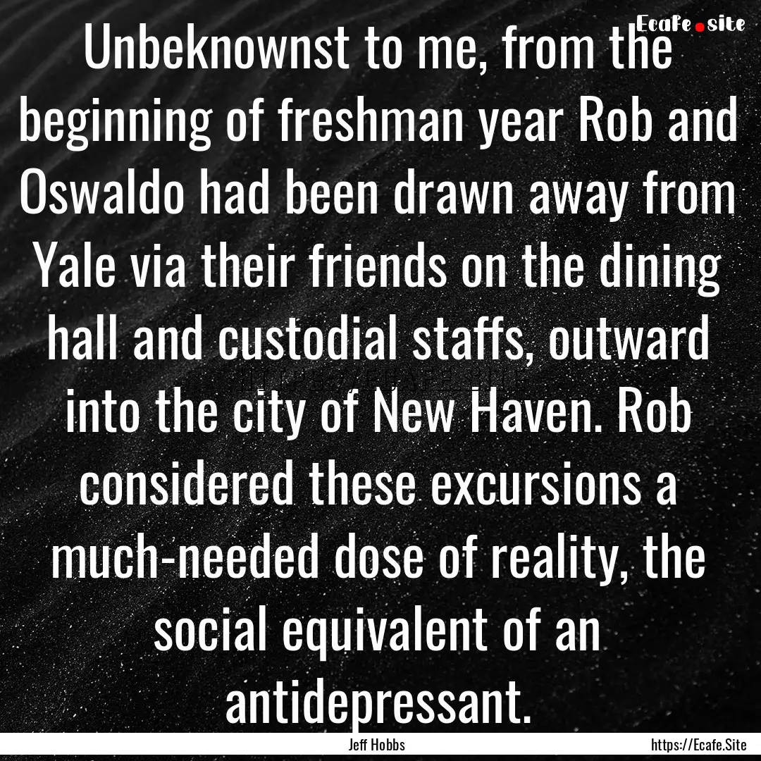 Unbeknownst to me, from the beginning of.... : Quote by Jeff Hobbs