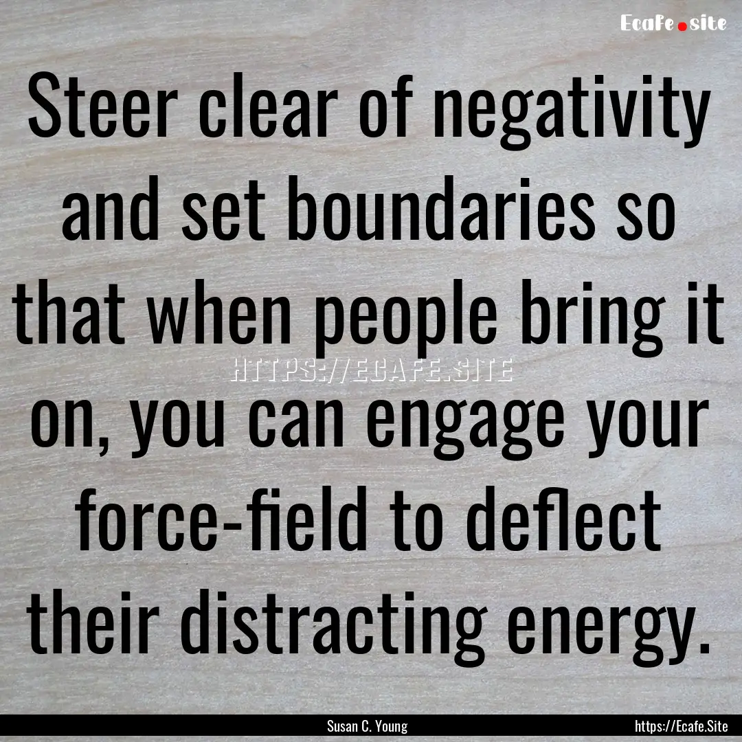 Steer clear of negativity and set boundaries.... : Quote by Susan C. Young