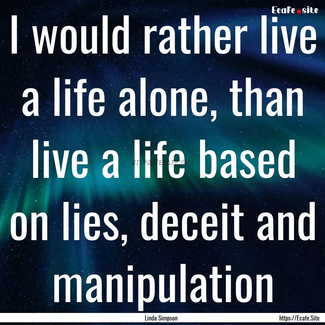 I would rather live a life alone, than live.... : Quote by Linda Simpson