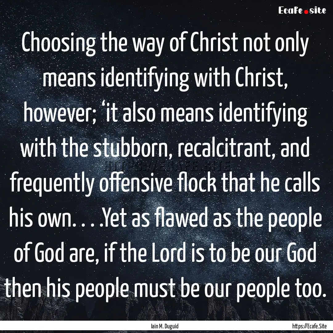 Choosing the way of Christ not only means.... : Quote by Iain M. Duguid