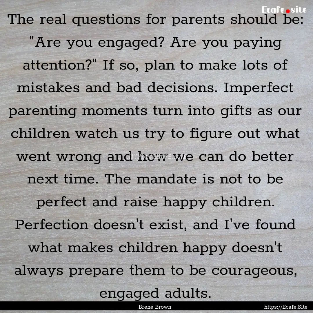 The real questions for parents should be:.... : Quote by Brené Brown