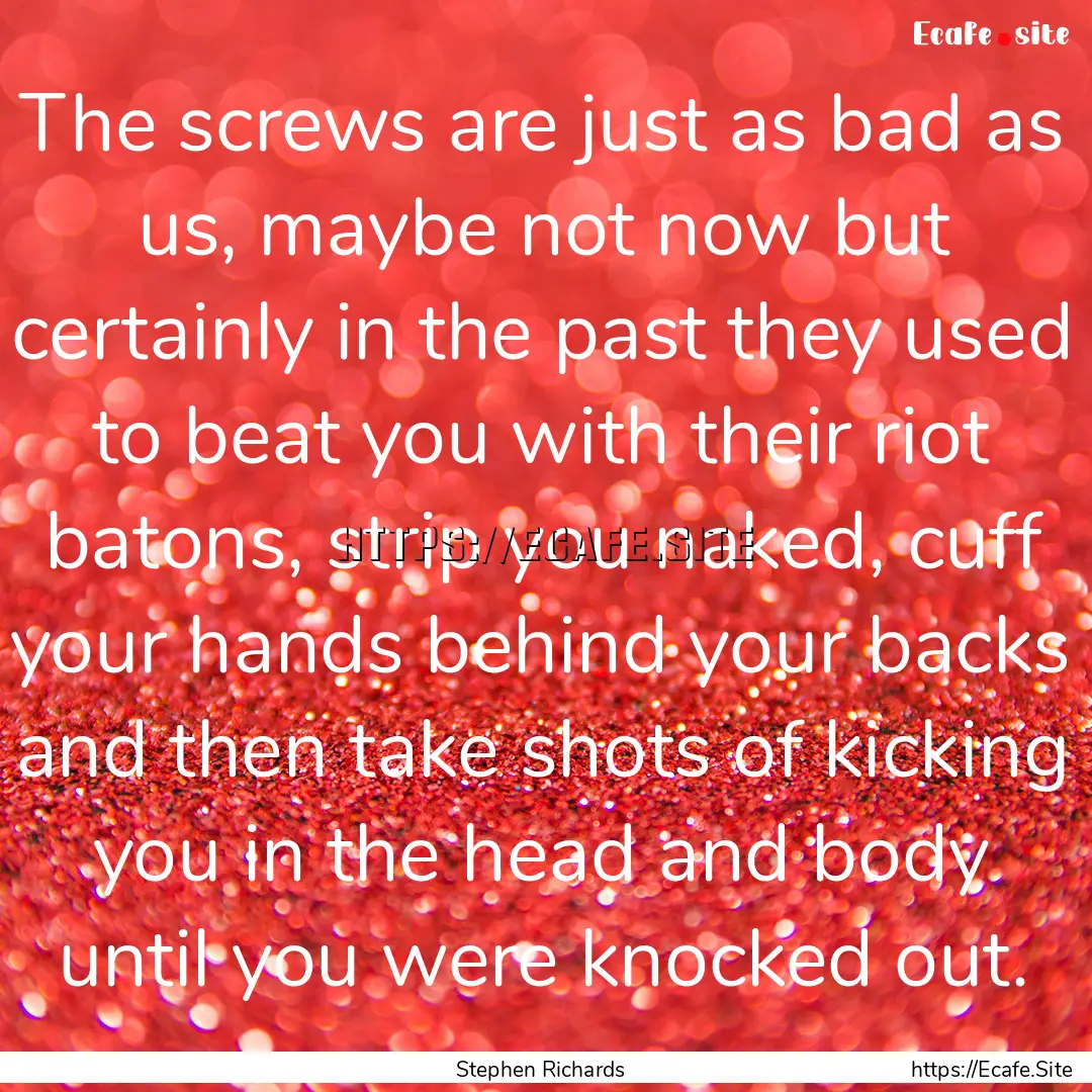 The screws are just as bad as us, maybe not.... : Quote by Stephen Richards