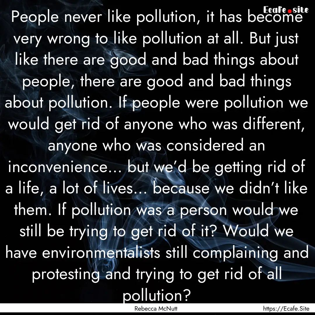 People never like pollution, it has become.... : Quote by Rebecca McNutt