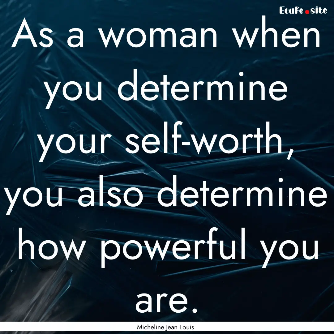 As a woman when you determine your self-worth,.... : Quote by Micheline Jean Louis