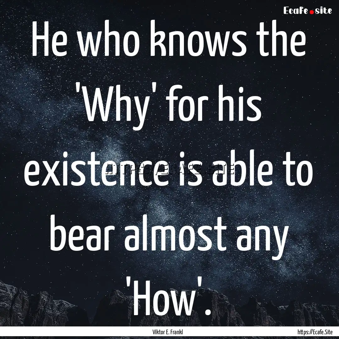 He who knows the 'Why' for his existence.... : Quote by Viktor E. Frankl