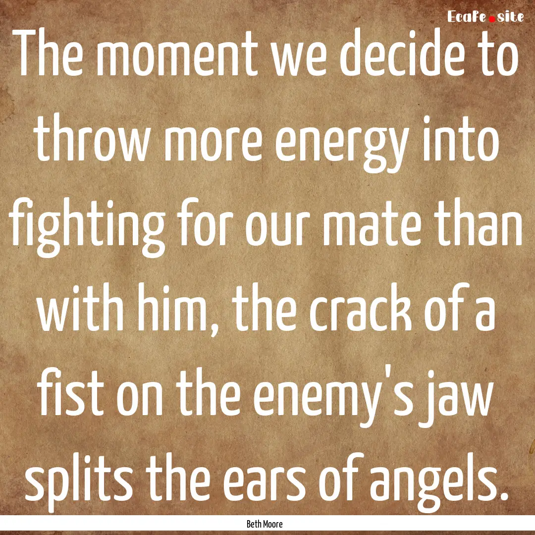 The moment we decide to throw more energy.... : Quote by Beth Moore