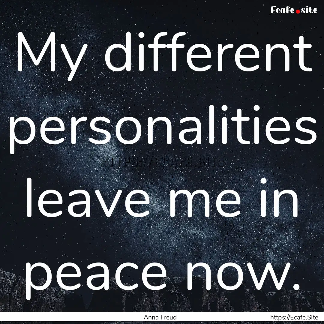 My different personalities leave me in peace.... : Quote by Anna Freud