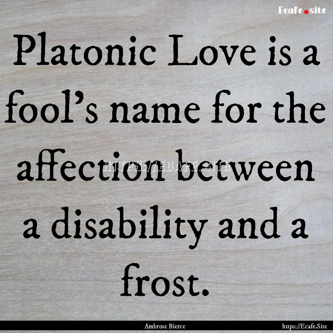 Platonic Love is a fool's name for the affection.... : Quote by Ambrose Bierce