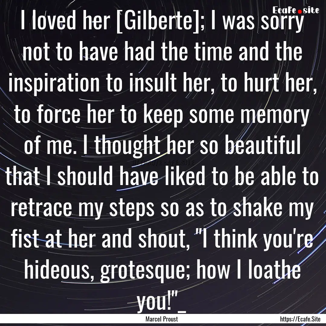 I loved her [Gilberte]; I was sorry not to.... : Quote by Marcel Proust