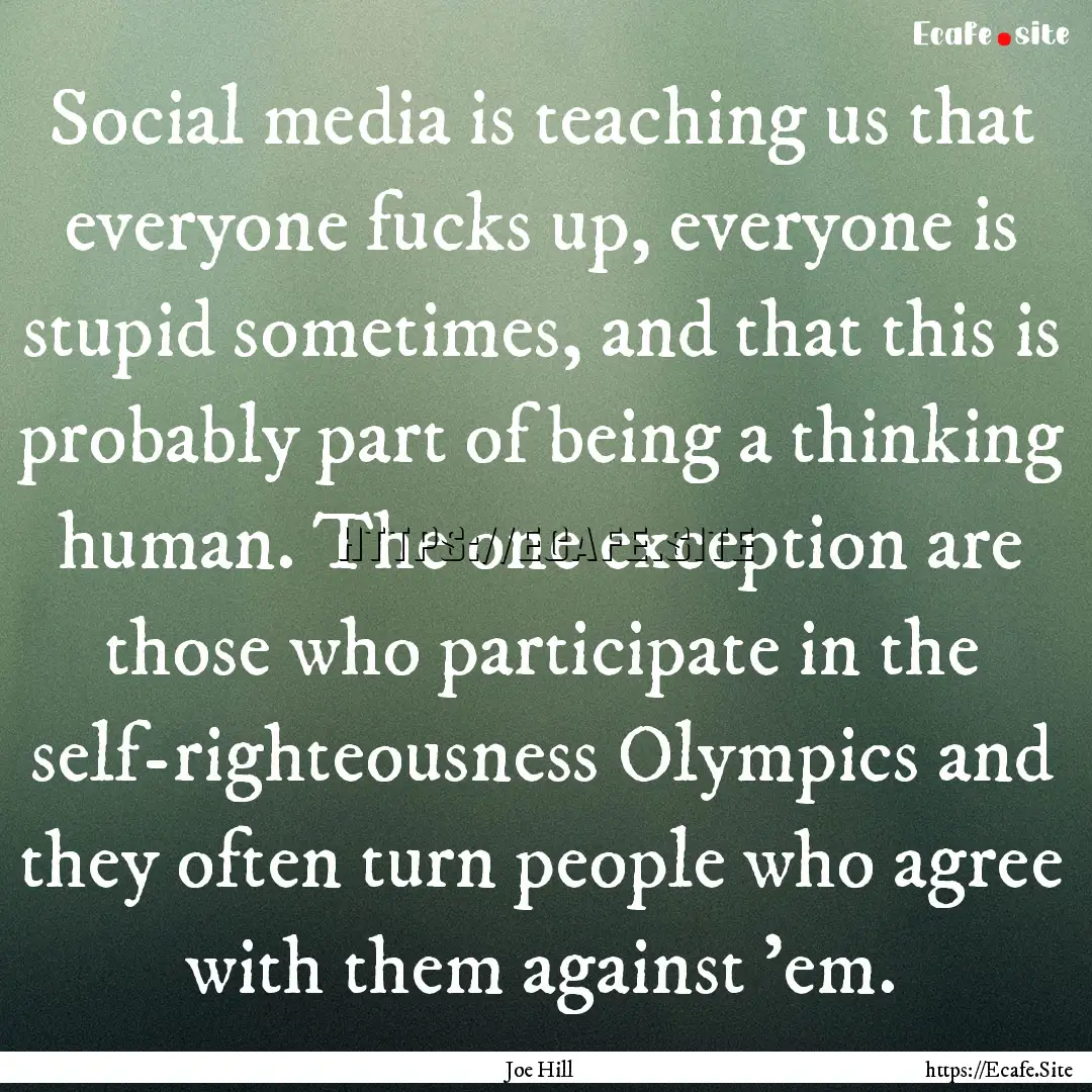 Social media is teaching us that everyone.... : Quote by Joe Hill