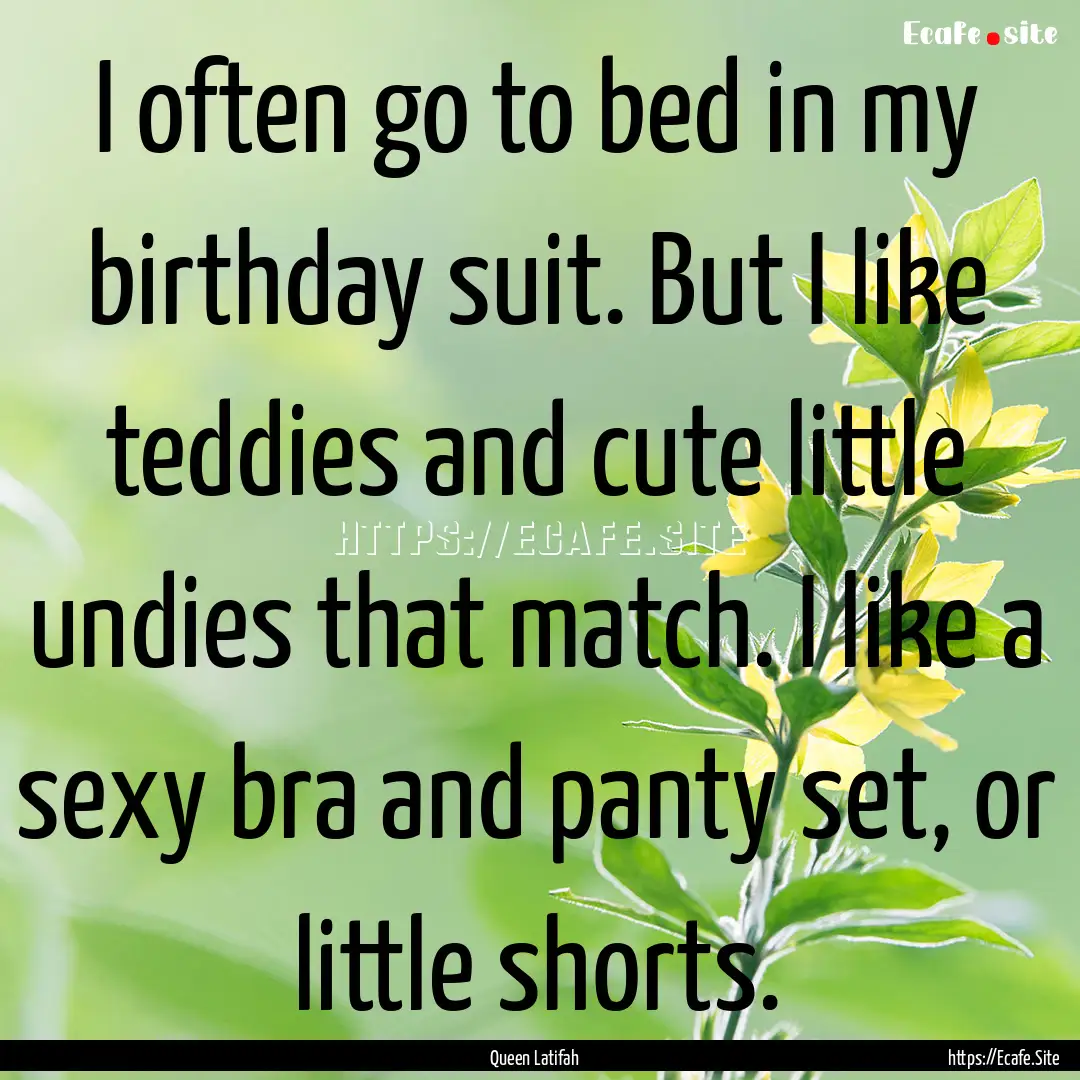 I often go to bed in my birthday suit. But.... : Quote by Queen Latifah