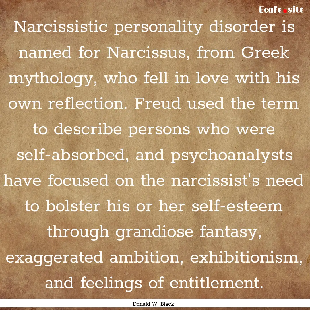 Narcissistic personality disorder is named.... : Quote by Donald W. Black