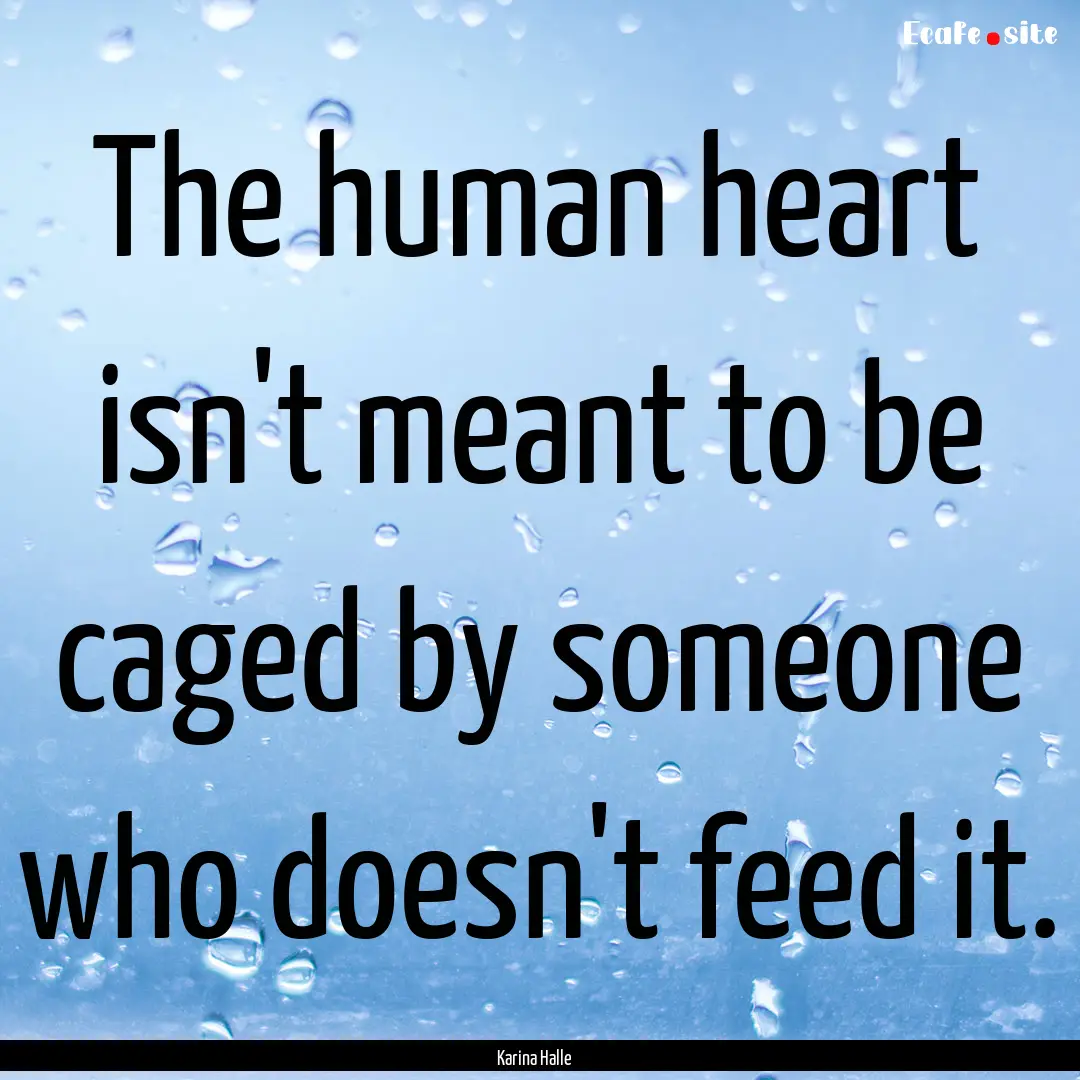 The human heart isn't meant to be caged by.... : Quote by Karina Halle