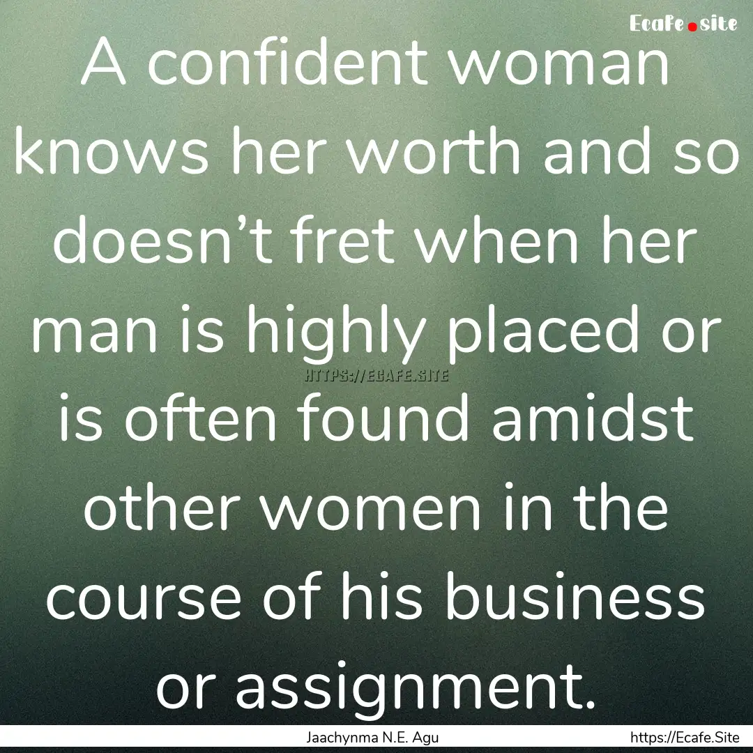 A confident woman knows her worth and so.... : Quote by Jaachynma N.E. Agu