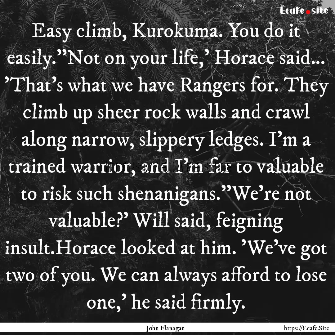 Easy climb, Kurokuma. You do it easily.''Not.... : Quote by John Flanagan