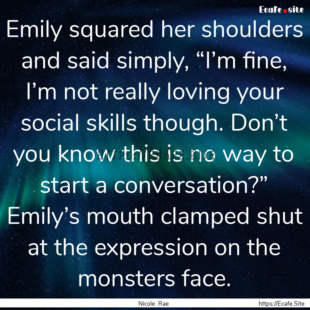 Emily squared her shoulders and said simply,.... : Quote by Nicole Rae