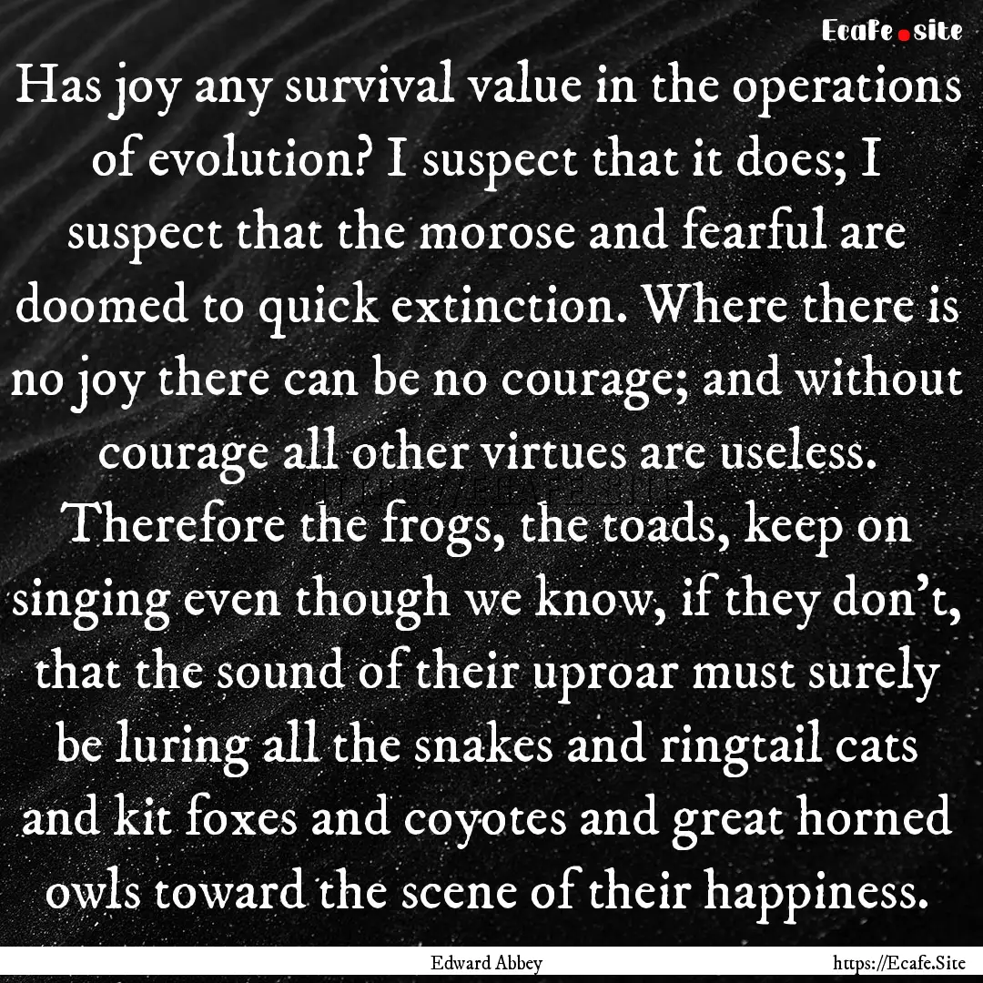 Has joy any survival value in the operations.... : Quote by Edward Abbey