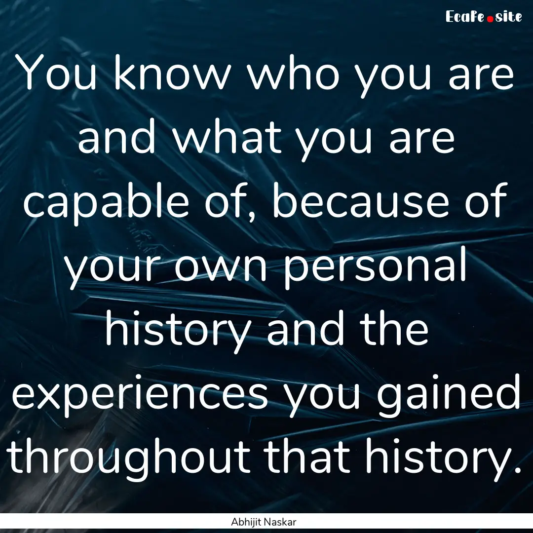 You know who you are and what you are capable.... : Quote by Abhijit Naskar