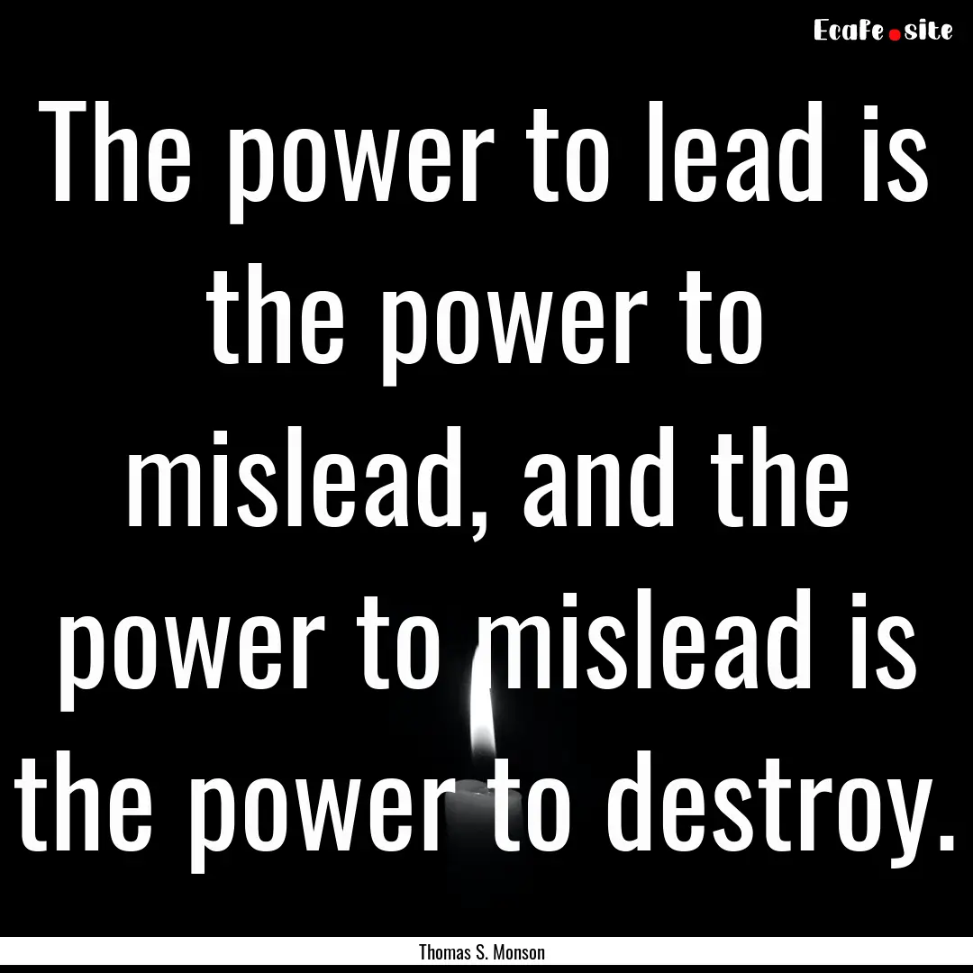 The power to lead is the power to mislead,.... : Quote by Thomas S. Monson