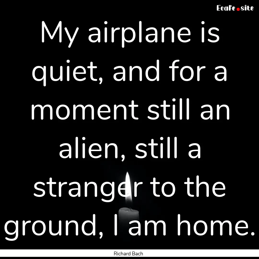 My airplane is quiet, and for a moment still.... : Quote by Richard Bach