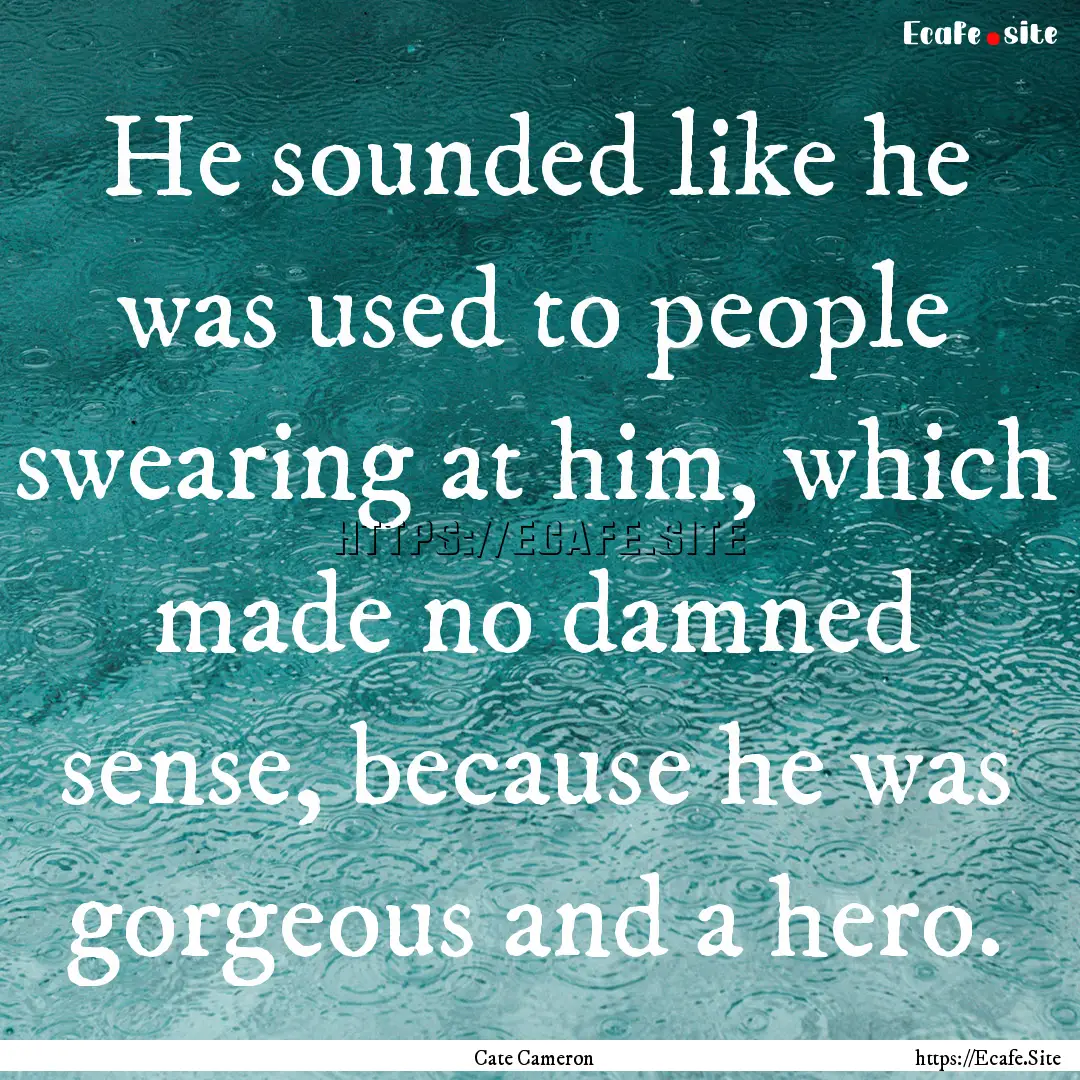 He sounded like he was used to people swearing.... : Quote by Cate Cameron