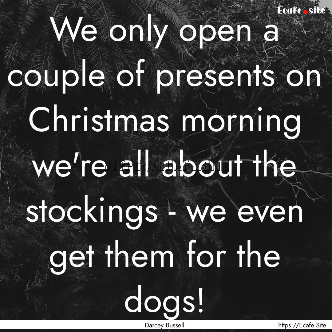 We only open a couple of presents on Christmas.... : Quote by Darcey Bussell