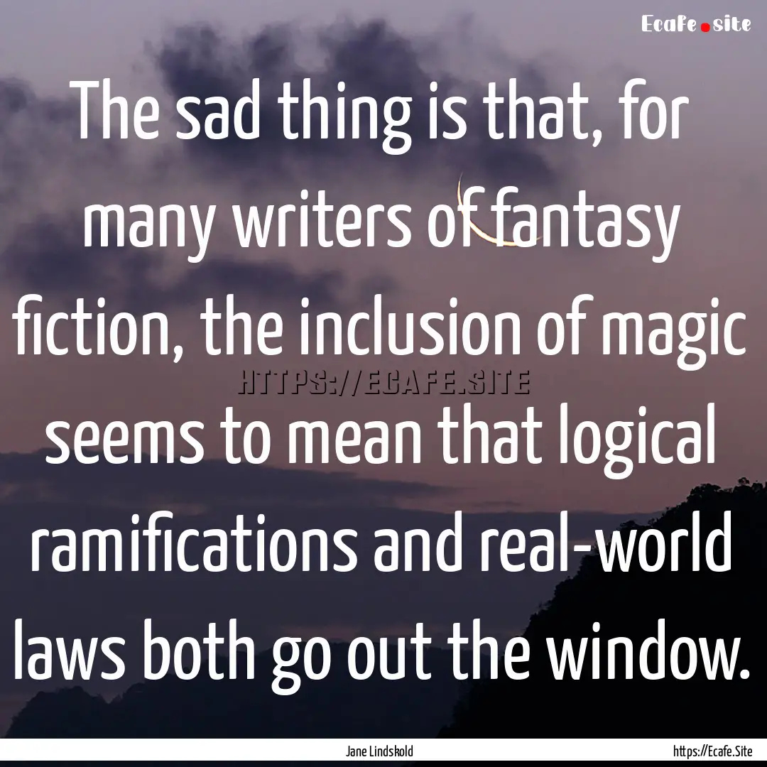 The sad thing is that, for many writers of.... : Quote by Jane Lindskold