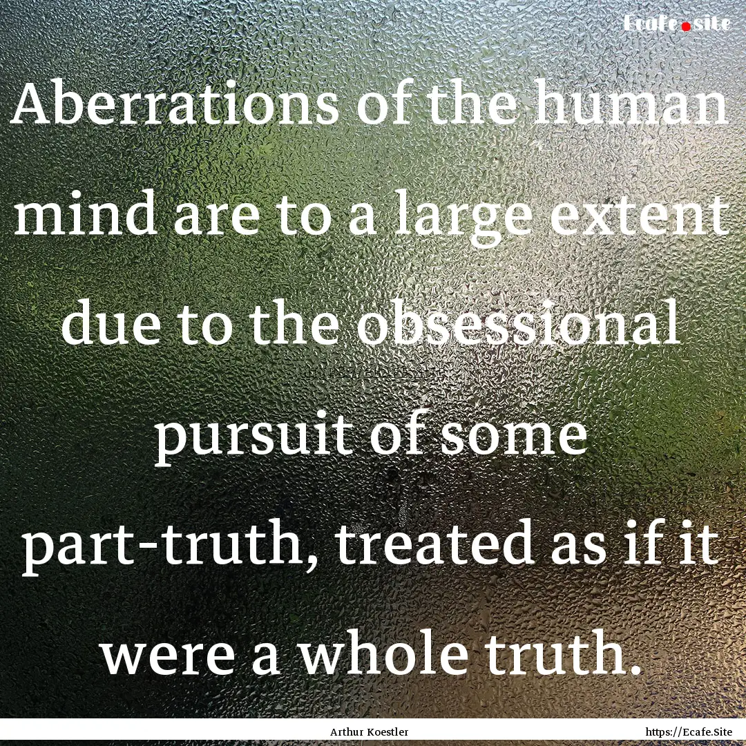 Aberrations of the human mind are to a large.... : Quote by Arthur Koestler